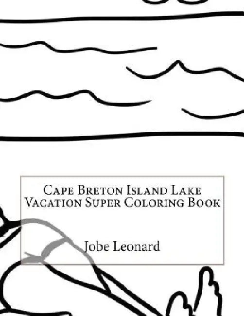 Cape Breton Island Lake Vacation Super Coloring Book by Jobe Leonard