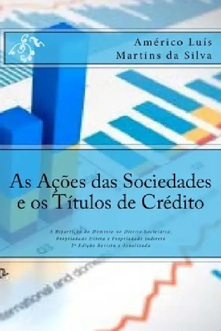As Acoes das Sociedades e os Titulos de Credito: A Biparticao do Dominio no Direito Societario: Propriedade Direta e Propriedade Indiret by Da Silva, Americo Luis Martins