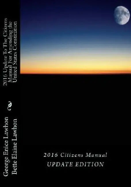 2016 UpdateTo The Citizens Manual For Amending the United States Constitution: United States Presidential Election, 2016 by Bette Elaine Lawhon