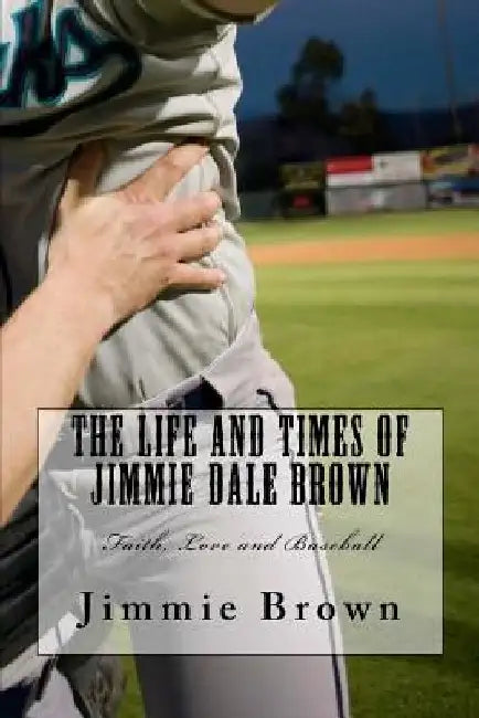 The Life and Times of Jimmie Dale Brown by Jimmie Dale Brown