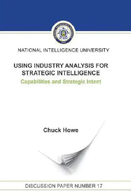 Using Industry Analysis for Strategic Intelligence: Capabilities and Strategic Intent by Chuck Howe