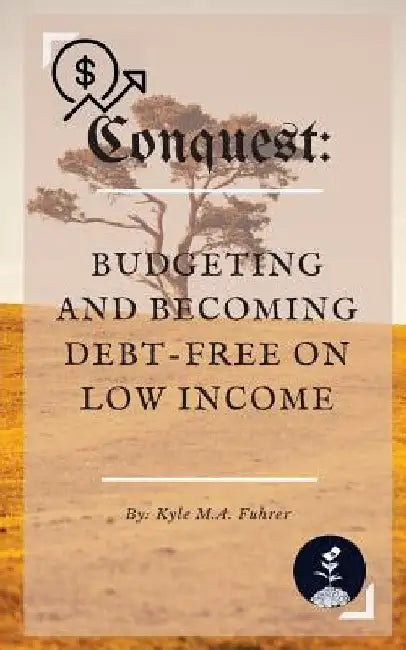 Conquest: Budgeting and Becoming Debt-free on Low Income by Kyle Fuhrer