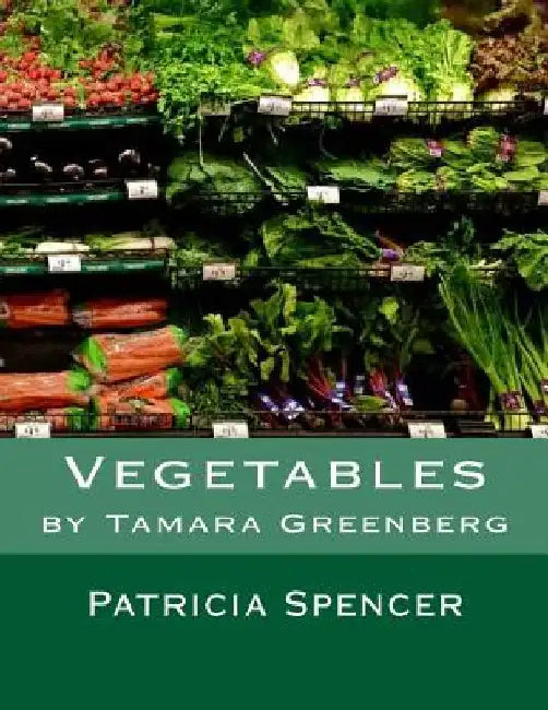Vegetables: by Tamara Greenberg by Patricia Spencer