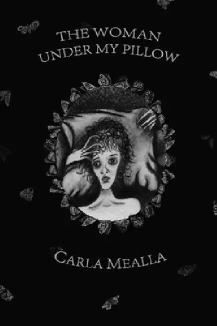 The Woman Under My Pillow by Carla Mealla