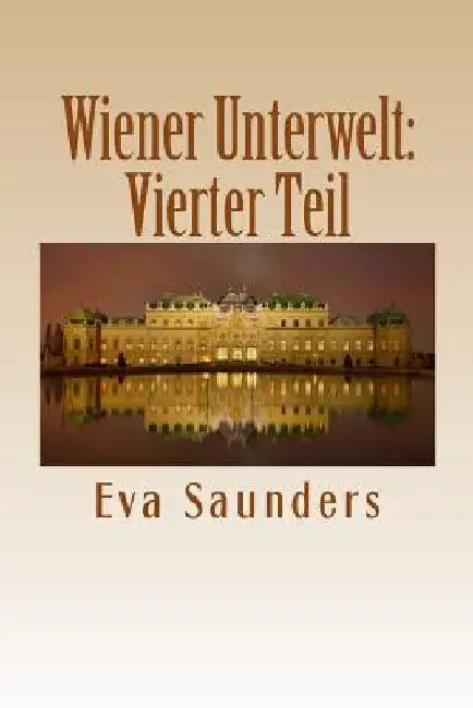 Wiener Unterwelt: Vierter Teil: Kriminalfaelle aus den Jahren 1899 bis 1988 by Saunders, Eva