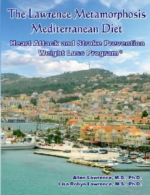The Lawrence Metamorphosis Mediterranean Heart Attack and Stroke Prevention Weight Loss Diet Program: A Safe, Sane and Easy Weight Loss Program by Lisa Robyn Lawrence Ph. D.