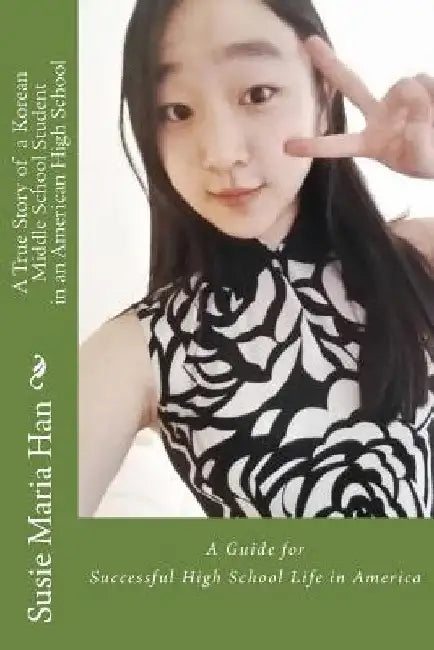A True Story of a Korean Middle School Student in an American High School: My Special School life at Woodbridge High School, Irvine, California by Han, Susie Maria
