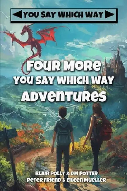 Four More You Say Which Way Adventures: Dinosaur Canyon, Deadline Delivery, Dragons Realm, Creepy House by Blair Polly