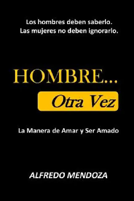 HOMBRE... Otra Vez: La Manera de Amar Y Ser Amado by Alfredo Mendoza