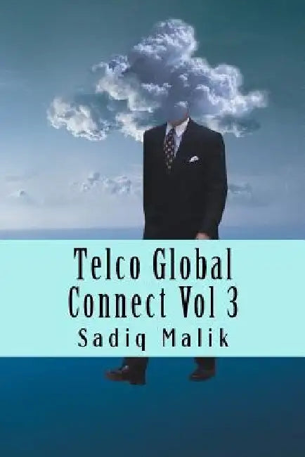 Telco Global Connect Vol 3: Strategy Insights for Telco Professionals by Sadiq J. Malik