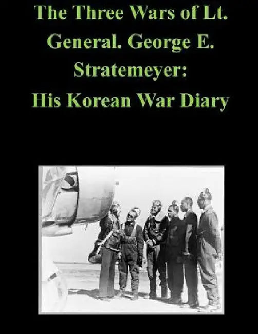 The Three Wars of Lt. General. George E. Stratemeyer: His Korean War Diary by Penny Hill Press Inc