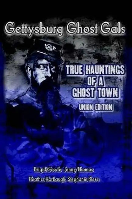 Gettysburg Ghost Gals True Hauntings of a Ghost Town Union Edition by Gettysburg Ghost Gals