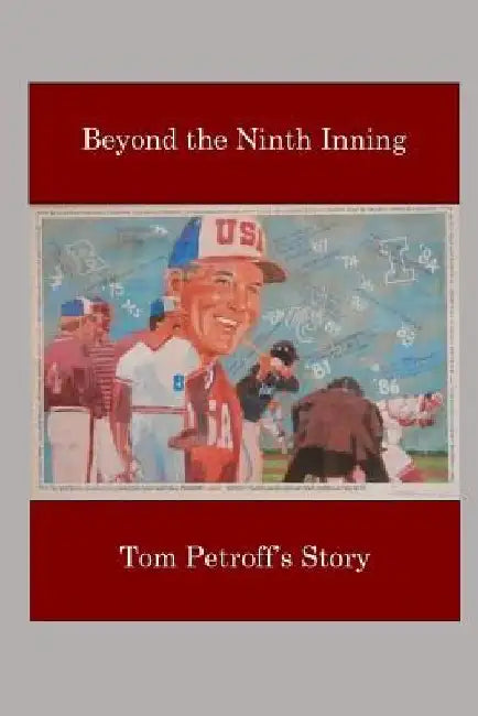 Beyond the Ninth Inning: Tom Petroff's Story by Barbara a. Petroff