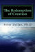 The Redemption of Creation: An Exegetical Biblical Soteriology by Peter Dellas Ph. D.