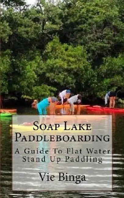 Soap Lake Paddleboarding: A Guide To Flat Water Stand Up Paddling by Vie Binga