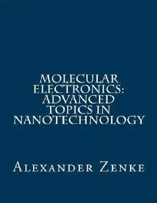 Molecular Electronics: Advanced Topics in Nanotechnology by Alexander Zenke