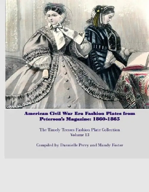 Amercian Civil War Fashion Plates Peterson's Magazine 1860-1865 by Dannielle M. Perry