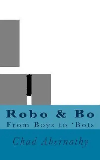 Robo & Bo: From Boys to Bots by Chad Abernathy