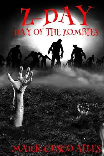 Z-Day: Day Of The Zombies by Mark Cusco Ailes