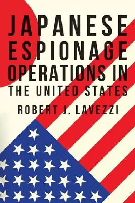 Japanese Espionage Operations in The United States by Robert J. Lavezzi