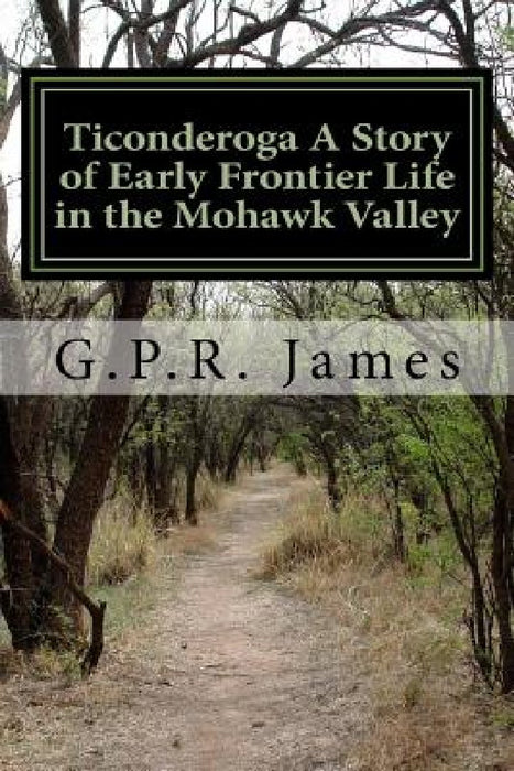 Ticonderoga A Story of Early Frontier Life in the Mohawk Valley by George Payne Rainsford James