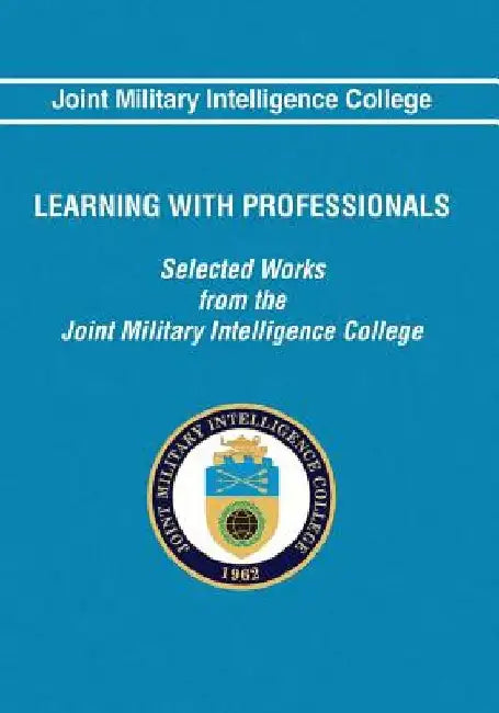 Learning With Professionals: Selected Works from the Joint Military Intelligence College by Solveig Brownfeld