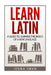 Learn Latin: A Guide to Learning the Basics of a New Language by Jenna Swan