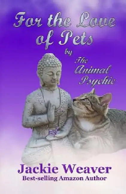 For the Love of Pets: by The Animal Psychic by Jackie Weaver