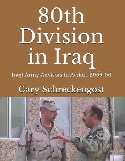 80th Division in Iraq: Iraqi Army Advisors in Action, 2005-06 by John McLaren