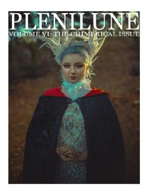 Plenilune Magazine Volume VI: The Chimerical Issue by Courtnie Marie Ross