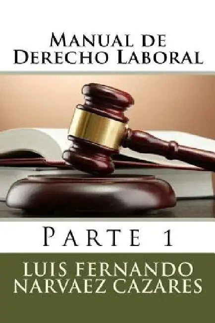 Derecho Laboral: Parte 1 by Narváez Cázares, Luis Fernando