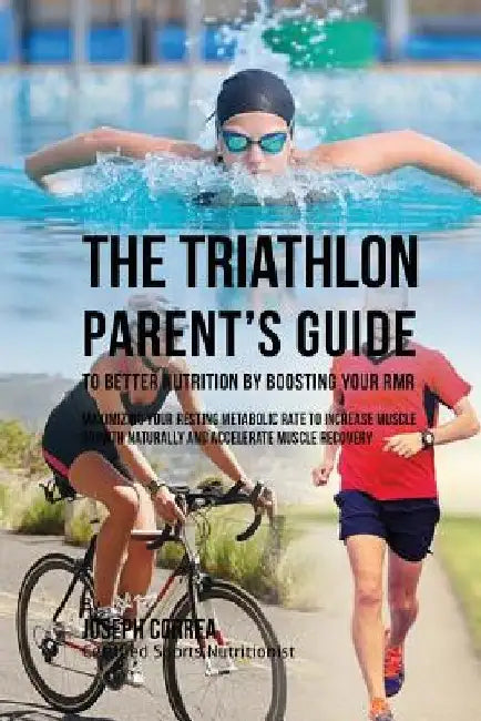The Triathlon Parent's Guide to Better Nutrition by Boosting Your RMR: Maximizing Your Resting Metabolic Rate to Increase Muscle Growth Naturally and by Correa (Certified Sports Nutritionist)