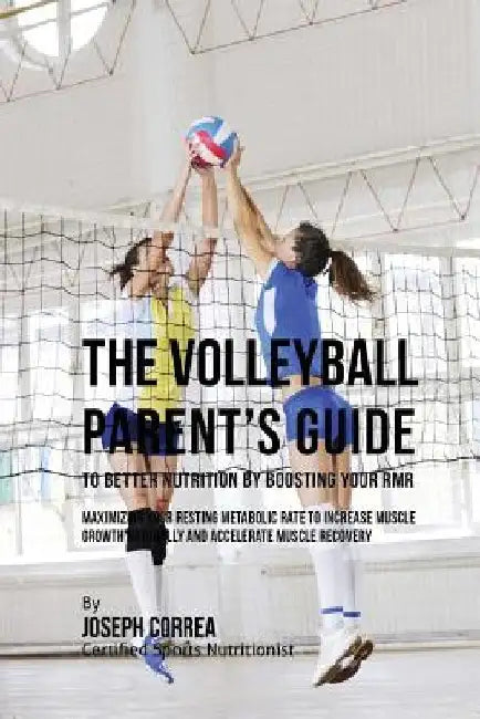 The Volleyball Parent's Guide to Improved Nutrition by Boosting Your RMR: Maximizing Your Resting Metabolic Rate to Increase Muscle Growth Naturally a by Correa (Certified Sports Nutritionist)