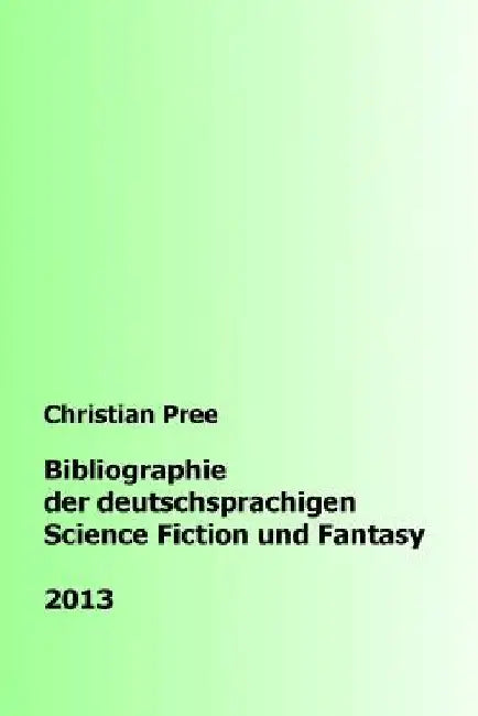 Bibliographie der deutschsprachigen Science Fiction und Fantasy 2013 by Pree, Christian
