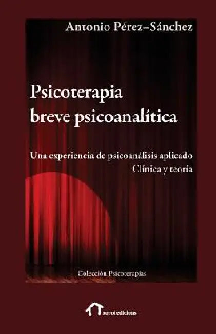 Psicoterapia breve psicoanalítica: Una experiencia de psicoanálisis aplicado. Clínica y teoría by Francisco Palacio-Espasa, Antonio Pérez-Sánchez