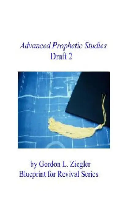 Advanced Prophetic Studies, Draft 2 by Gordon L. Ziegler