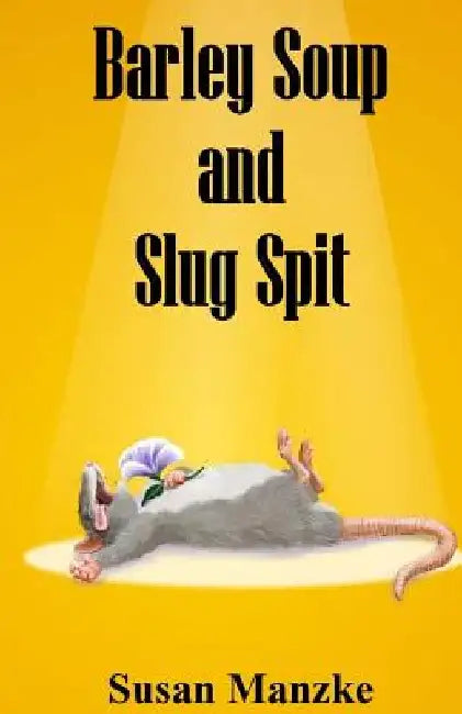 Barley Soup and Slug Spit by Susan Marie Manzke