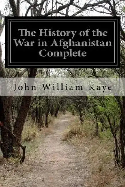The History of the War in Afghanistan Complete by John William Kaye