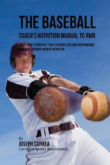 The Baseball Coach's Nutrition Manual To RMR: Learn How To Prepare Your Students For High Performance Baseball Through Proper Nutrition by Correa (Certified Sports Nutritionist)