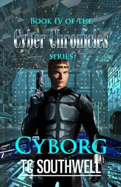 Cyborg: Book IV of The Cyber Chronicles series by T. C. Southwell