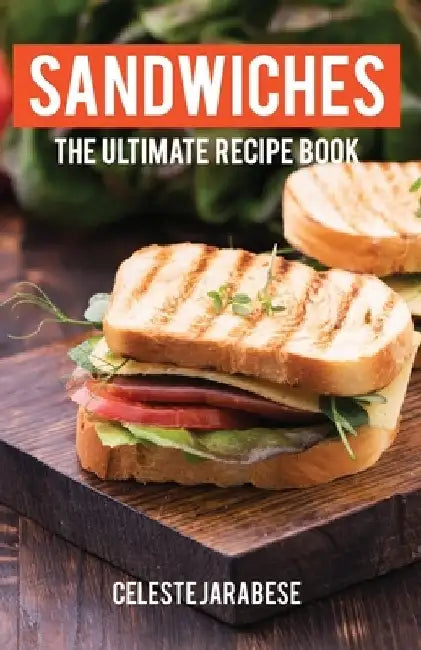 Sandwiches: The Ultimate Recipe Book by Celeste Jarabese
