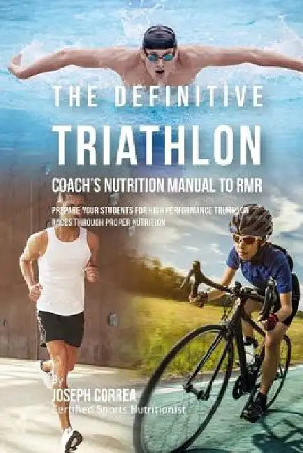 The Definitive Triathlon Coach's Nutrition Manual To RMR: Prepare Your Students For High Performance Triathlon Races Through Proper Nutrition by Correa (Certified Sports Nutritionist)