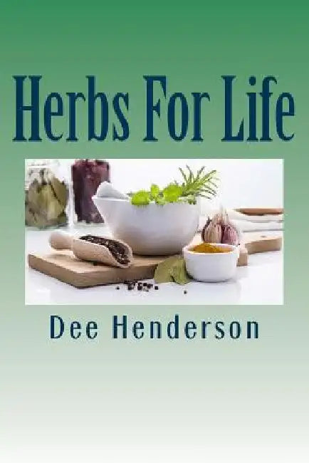 Herbs For Life: A Guide to Practical Herbology by Dee Henderson