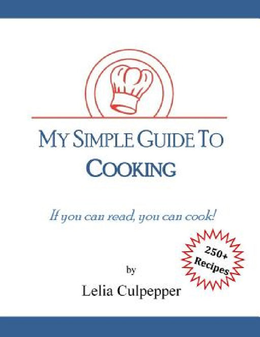 My Simple Guide to Cooking: If you can read, you can cook! by Lelia Culpepper