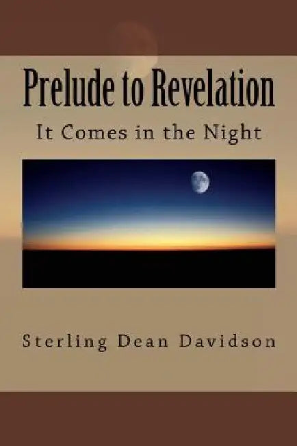 Prelude to Revelation: Spiritual Curiosity... (It Comes in the Night) by Sterling Dean Davidson