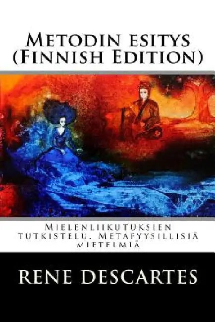 Metodin esitys (Finnish Edition): Mielenliikutuksien tutkistelu. Metafyysillisiä mietelmiä by Rene Descartes
