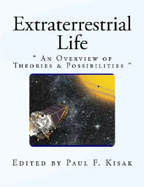 Extraterrestrial Life: " An Overview of Theories & Possibilities " by Paul F. Kisak
