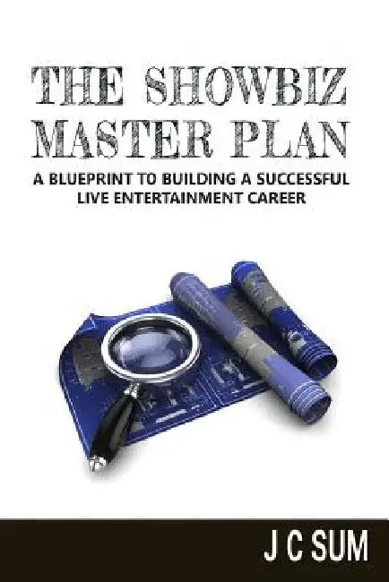 The Showbiz Master Plan: A Blueprint to Building a Successful Live Entertainment Career by J. C. Sum