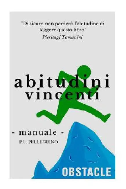 Abitudini vincenti per il tuo successo: crescita personale, ricerca della felicità e della pace interiore, eliminare le cattive abitudini sostituendol by Pellegrino, P. L.