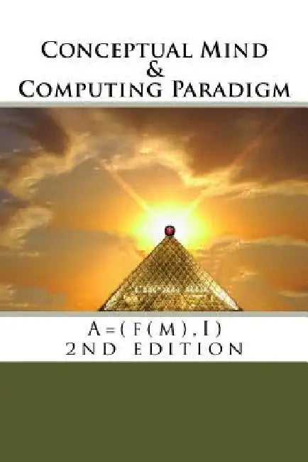 Conceptual Mind and Computing Paradigm (2nd Edition): A = (f(m), I) by D. E. Galvis